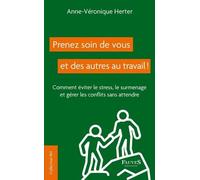 Prenez Soin De Vous Et Des Autres Au Travail ! - Comment Éviter Le Stress, Le Surmenage Et Gérer Les Conflits Sans Attendre
