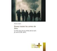 Prenez toutes les armes de Dieu La Voix qui crie au milieu de la nuit : Je suis le CEP. JN15 - Ahoulou Eugène - Croix Du Salut - Poche - Essai