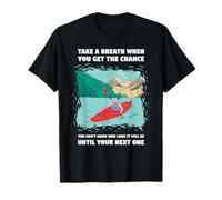 Prenez Une Respiration Lorsque Vous Avez la Chance de Faire du Kayak en Eau vive T-Shirt