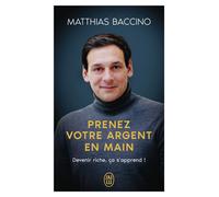 Prenez votre argent en main Devenir riche, ça s'apprend ! - Matthias Baccino - J'ai Lu - Poche - Guide