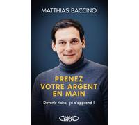 Prenez votre argent en main - Mieux gérer et investir votre argent pour atteindre l'indépendance financière: Devenir riche, ça s'apprend !