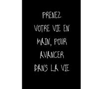 PRENEZ VOTRE VIE EN MAIN, POUR AVANCER DANS LA VIE: Ne travailler plus pour l'argent laisser l'argent travailler pour vous (PÈRE RICHE, PÈRE PAUVRE)