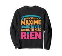 Prénom Maxime Drôle | Si Tu N'as Pas De Maxime dans Ta Vie Sweatshirt