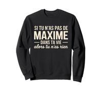 Prénom Maxime Drôle | Si Tu N'as Pas De Maxime dans Ta Vie Sweatshirt