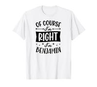 Prénom personnalisé « of Course I'm Right I'm Benjamin » T-Shirt