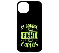 Prénom personnalisé « of Course I'm Right I'm Carlos » Coque pour iPhone 15 Plus
