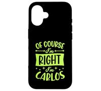 Prénom personnalisé « of Course I'm Right I'm Carlos » Coque pour iPhone 16