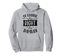 Prénom personnalisé « of Course I'm Right I'm Damian » Sweat à Capuche