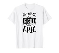 Prénom personnalisé « of Course I'm Right I'm Eric » T-Shirt