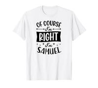 Prénom personnalisé « of Course I'm Right I'm Samuel » T-Shirt