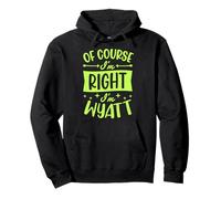 Prénom personnalisé « of Course I'm Right I'm Wyatt » Sweat à Capuche