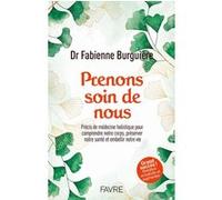 Prenons soin de nous - Précis de médecine holistique pour comprendre notre corps, préserver notre santé et embellir notre vie Fabienne Burguière (Auteur)