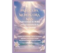 PREOCUPA MENOS, ORA MÁS: Un devocional de 30 días para el corazón de la mujer ansiosa Supera la ansiedad, calma tu mente agitada y encuentra la paz inquebrantable de Dios en cada estación.