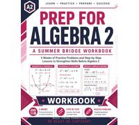 Prep For Algebra 2 | A Summer Bridge Workbook: 5 Weeks of Practice Problems and Step-by-Step Lessons to Strengthen Skills before Algebra 2