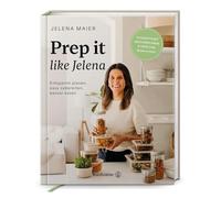 Prep it like Jelena: Entspannt planen, easy zubereiten, besser essen. Meal Prep leicht gemacht: Über 70 vegetarische Rezepte für gesunde Ernährung, weniger Stress und mehr Genuss im Alltag