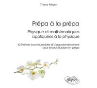 Prépa À La Prépa : Physique Et Mathématiques Appliquées À La Physique - 62 Thèmes Incontournables Et D?Approfondissement Pour Le Futur Étudiant En Prépa