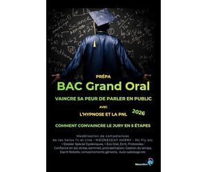 Prépa Bac Grand Oral Vaincre sa peur de parler en public : Avec l’hypnose et la PNL Par la modélisation des compétences: Comment convaincre le jury en 5 étapes