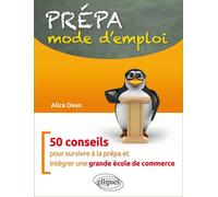 Prépa : mode d'emploi - 50 conseils pour survivre à la prépa et intégrer une grande école de commerce - Alice Dean - Ellipses - broché - Scolaire / Universitaire
