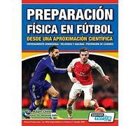 Preparación Física En Fútbol Desde Una Aproximación Científica - Entrenamiento Condicional Velocidad Y Agilidad Prevención De Lesiones