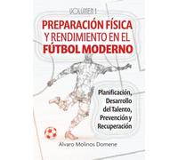 PREPARACIÓN FÍSICA Y RENDIMIENTO EN EL FÚTBOL MODERNO: Volumen 1: Planificación, Desarrollo del Talento, Prevención y Recuperación