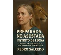 Preparada, no Asustada. Instinto de Leona: El Manual de Supervivencia que Toda Mujer Debería Leer