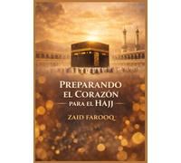 PREPARANDO EL CORAZÓN PARA EL HAJJ: Un compañero para la preparación sincera, el dominio ritual y una experiencia de peregrinación transformadora