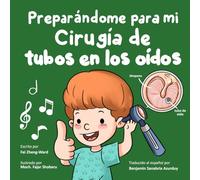 Preparándome para mi cirugía de tubos en los oídos: Libro de cirugía de tubos en los oídos para niños - preparación y recuperación