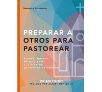 Preparar a Otros para Pastorear - prueba, entrena, afirma y envía a la próxima generación de pastores (Serie Pastoreo Práctico)