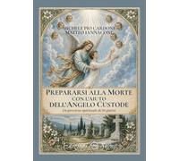 Prepararsi alla morte con l’aiuto dell’angelo custode. Un percorso spirituale di 30 giorni