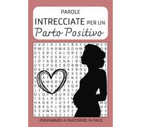 Preparati Per Un Parto Positivo: Parole Intrecciate Per Donne In Dolce Attesa: 40 Parole Crociate Livello Facile 80 Pagine Formato 15x22 Cm, ... Gravidanza Per Dare Alla Luce Con Serenità