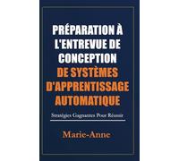 Préparation À L'Entrevue De Conception De Systèmes D'Apprentissage Automatique: Stratégies Gagnantes Pour Réussir