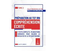 Préparation au TCF IRN : Compréhension Écrite: 3 Tests Complets, 75 questions corrigées pour valider le niveau B2 de la vie quotidienne