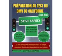 PRÉPARATION AU TEST DU DMV DE CALIFORNIE: Un guide complet sur la signalisation routière, les règles de stationnement, les lois de vitesse et les situations de circulation quotidiennes pour maîtriser