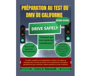 PRÉPARATION AU TEST DU DMV DE CALIFORNIE: Un guide complet sur la signalisation routière, les règles de stationnement, les lois de vitesse et les situations de circulation quotidiennes pour maîtriser