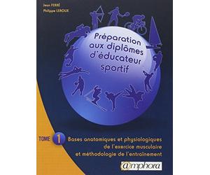 Préparation aux diplômes d'éducateur sportif: Tome 1, Bases anatomiques et physiologiques de l'exercice musculaire et méthodologie de l'entraînement