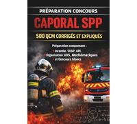 Préparation concours Caporal SPP : 500 QCM corrigés et expliqués comprenant Incendie, SUAP, ARI, Organisation des SDIS, Mathématiques et concours ... les thèmes récurrents corrigés et expliqués
