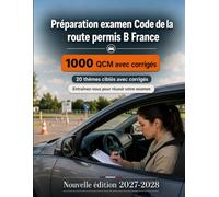Préparation examen Code de la route permis B France : 1000 QCM: Révision ciblée : priorités, signalisation, vitesse, freinage et stationnement pour réussir l’épreuve