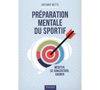 Préparation mentale du sportif: Méditer, se concentrer, gagner