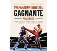 Préparation mentale gagnante Gagner en confiance, dépasser ses peurs et repousser ses limites grâce à la méthode de Dépolarisation - Pierre David - Eyrolles - broché - Guide