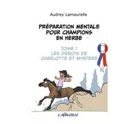Préparation mentale pour champions en herbe, tome 1 Les débuts de Charlotte et Mystère - Audrey Lamourelle - Lavauzelle - broché - Guide