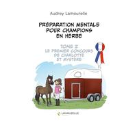 Préparation mentale pour champions en herbe - Tome 2 - Le premier concours de Charlotte et Mystère
