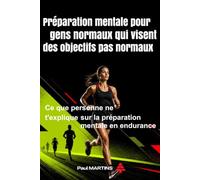 Préparation mentale pour gens normaux qui visent des objectifs pas normaux: Ce que personne ne t'explique sur la préparation mentale en endurance