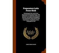 Preparatory Latin Prose-Book: Containing All The Latin Prose Necessary For Entering College. With References To Harkness's, Bullions & Morris's, And