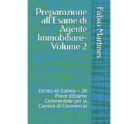 Preparazione all’Esame di Agente Immobiliare-Volume 2: Diritto ed Estimo - 20 Prove d’Esame Commentate per la Camera di Commercio