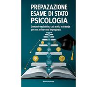 Preparazione Esame di Stato Psicologia: Domande Realistiche, Casi Pratici e Strategie per Non Arrivare Mai Impreparato