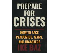 Prepare for Crises: How to Face Pandemics, Wars, and Disasters