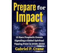 Prepare for Impact: 10 Rare Prophetic Events Signaling a Global Spiritual Tipping Point in 2028-2030