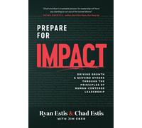 Prepare For Impact: Driving Growth And Serving Others Through The Principles Of Human-Centered Leadership-Estis, Ryan And Chad