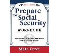 Prepare For Social Security Workbook: The Insider's Guide To Maximizing Your Retirement Benefits