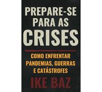 Prepare-se para as Crises: Como Enfrentar Guerras, Pandemias e Catástrofes